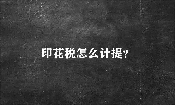 印花税怎么计提？