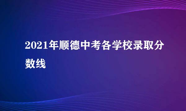 2021年顺德中考各学校录取分数线