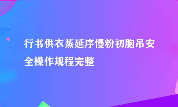 行书供衣蒸延序慢粉初胞吊安全操作规程完整