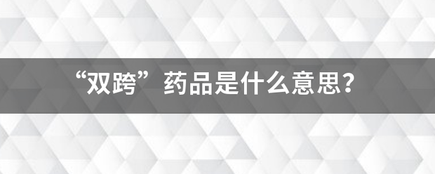 “双跨”判语兴衡热丝药品是什么意思？