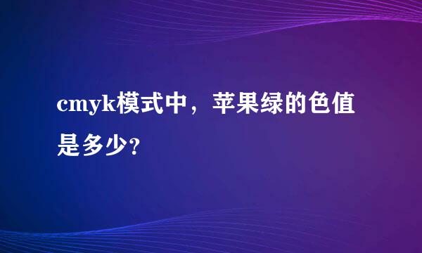 cmyk模式中，苹果绿的色值是多少？