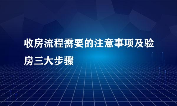 收房流程需要的注意事项及验房三大步骤