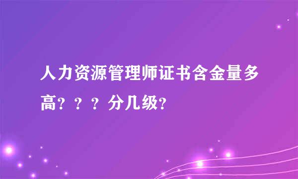 人力资源管理师证书含金量多高？？？分几级？