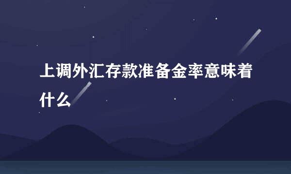 上调外汇存款准备金率意味着什么