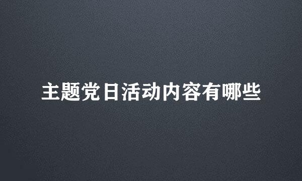 主题党日活动内容有哪些