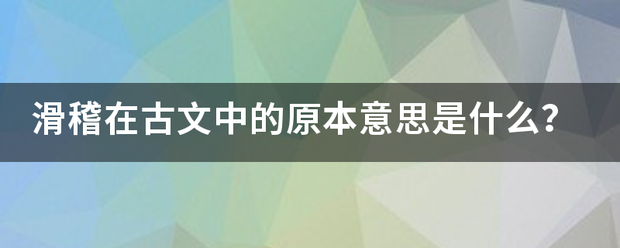 滑稽在古文中的原本意思是什么？