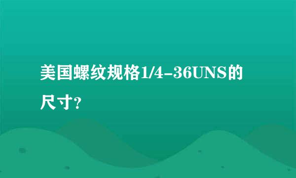 美国螺纹规格1/4-36UNS的尺寸？