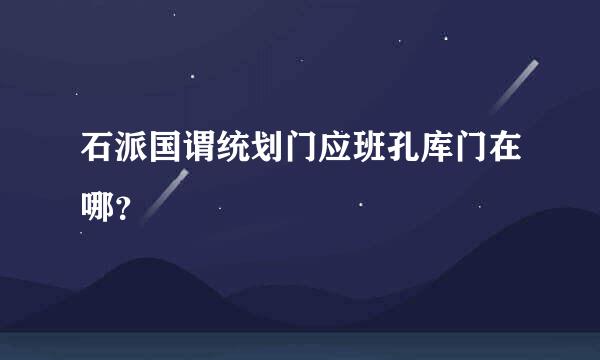 石派国谓统划门应班孔库门在哪？