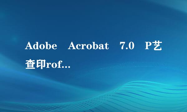 Adobe Acrobat 7.0 P艺查印rofessional是什么?