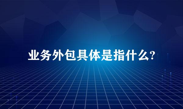 业务外包具体是指什么?