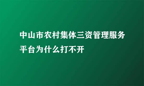 中山市农村集体三资管理服务平台为什么打不开