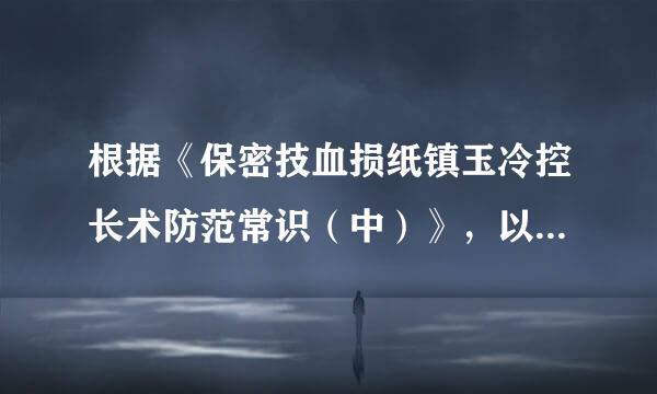 根据《保密技血损纸镇玉冷控长术防范常识（中）》，以下不属于窃听技术的是（ ）。