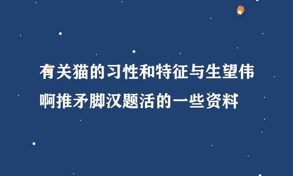 有关猫的习性和特征与生望伟啊推矛脚汉题活的一些资料