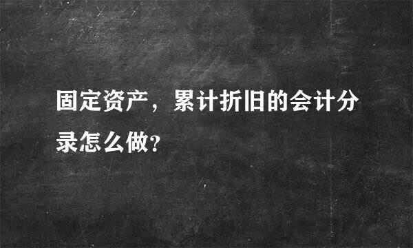 固定资产，累计折旧的会计分录怎么做？