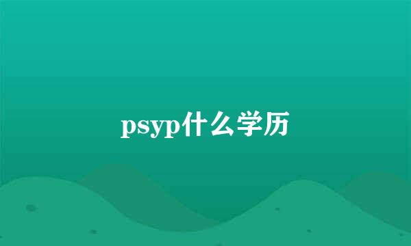 psyp什么学历