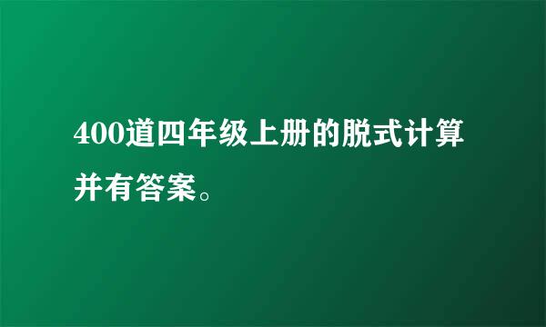 400道四年级上册的脱式计算并有答案。