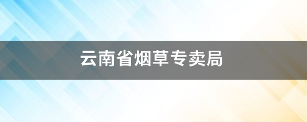 云南省烟草专卖局