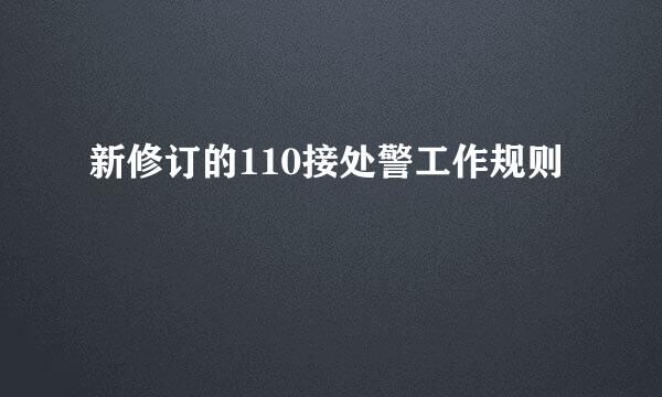 新修订的110接处警工作规则