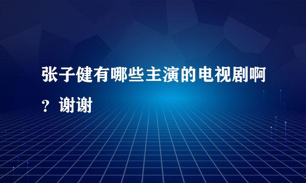 张子健有哪些主演的电视剧啊？谢谢