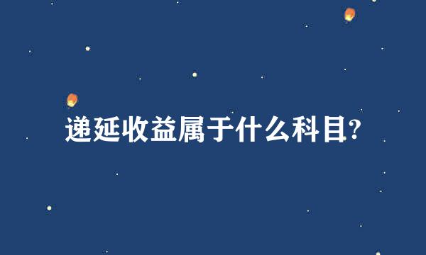 递延收益属于什么科目?