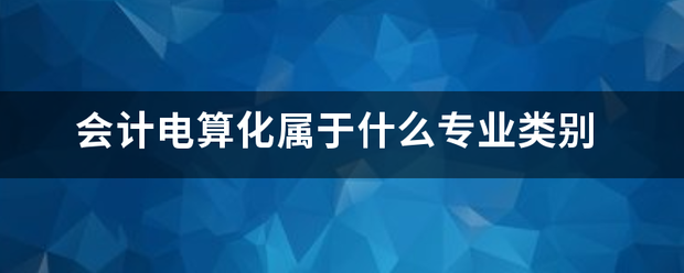 会计电算化属于什么专业类别