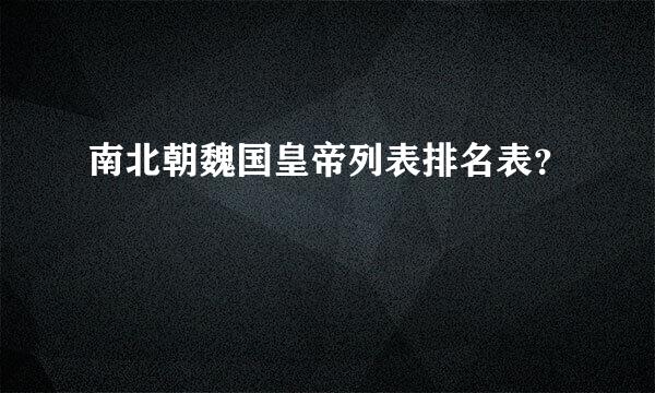 南北朝魏国皇帝列表排名表？