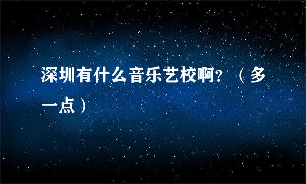 深圳有什么音乐艺校啊？（多一点）