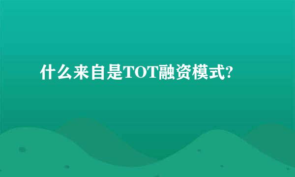 什么来自是TOT融资模式?