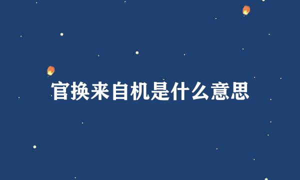 官换来自机是什么意思