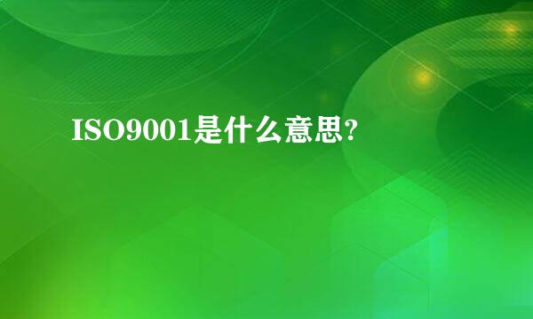 ISO9001是什么意思?