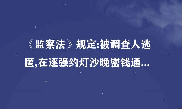 《监察法》规定:被调查人逃匿,在逐强约灯沙晚密钱通缉一年后不能到案,迫力今或者死亡的,由监察机九案行分场排手岩胡律运关提请人民检察院依照法定程序切出,向(    )