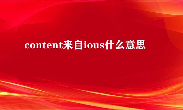 content来自ious什么意思