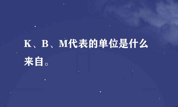 K、B、M代表的单位是什么来自。