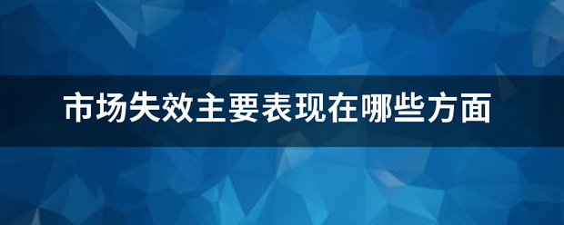 市场失效主要表现在哪些方面