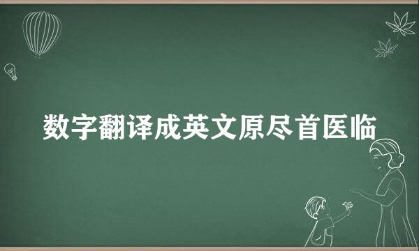 数字翻译成英文原尽首医临