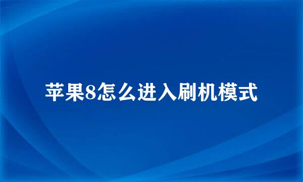 苹果8怎么进入刷机模式