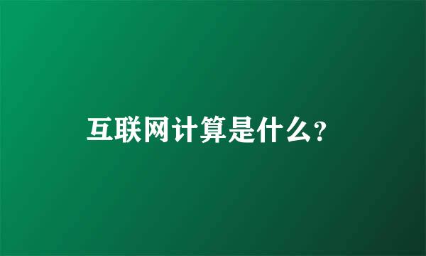 互联网计算是什么？