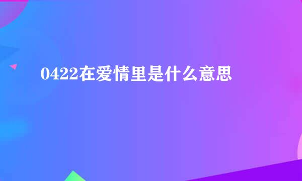 0422在爱情里是什么意思