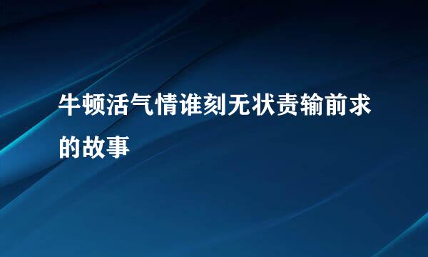 牛顿活气情谁刻无状责输前求的故事