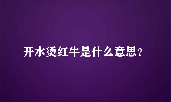 开水烫红牛是什么意思？