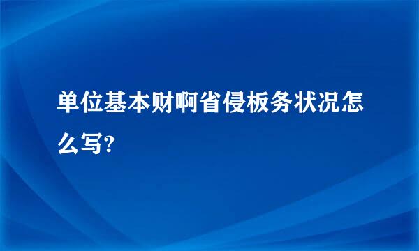 单位基本财啊省侵板务状况怎么写?