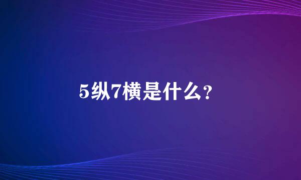 5纵7横是什么？