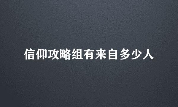 信仰攻略组有来自多少人