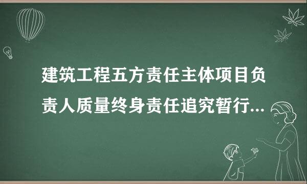 建筑工程五方责任主体项目负责人质量终身责任追究暂行办法来自