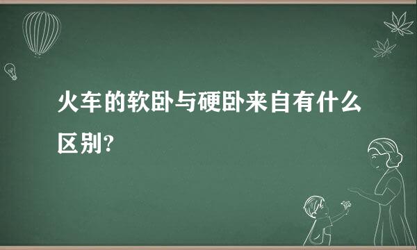 火车的软卧与硬卧来自有什么区别?