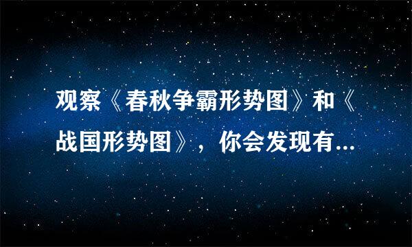 观察《春秋争霸形势图》和《战国形势图》，你会发现有一个...