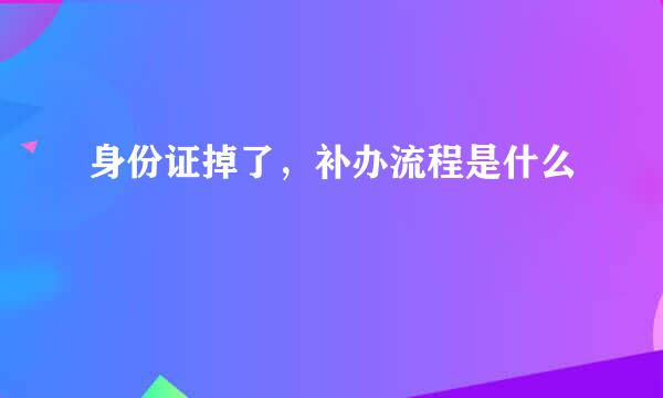 身份证掉了，补办流程是什么