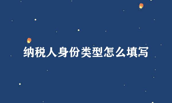 纳税人身份类型怎么填写