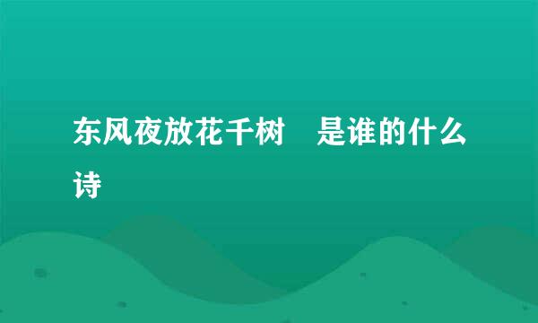 东风夜放花千树 是谁的什么诗