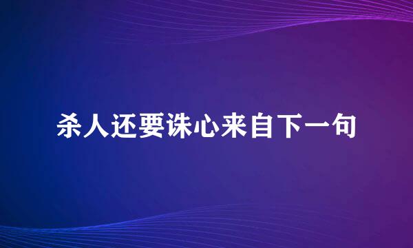 杀人还要诛心来自下一句